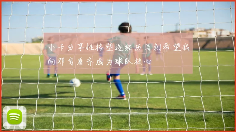 小卡分享性格塑造经历马刺希望我向邓肯看齐成为球队核心